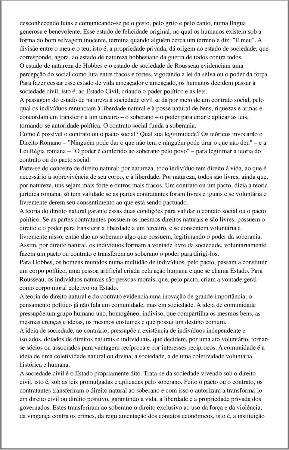 A divisão entre o meu e o teu, isto é, a propriedade privada, dá origem ao estado de sociedade, que corresponde, agora, ao estado de natureza hobbesiano da guerra de todos contra todos.