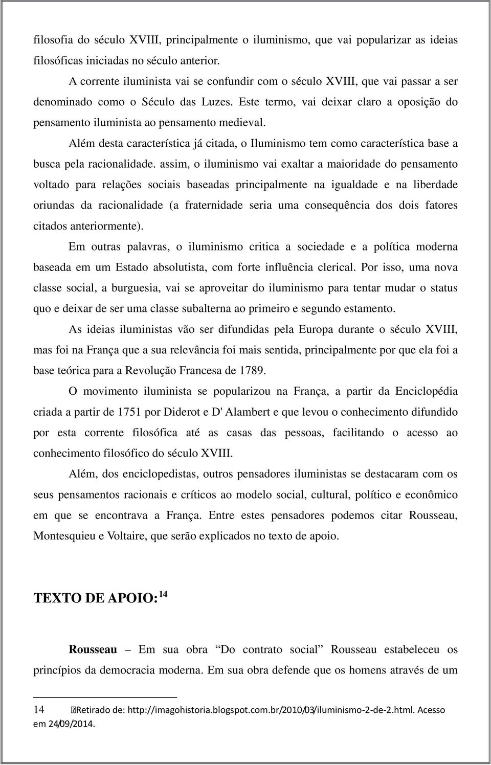 Este termo, vai deixar claro a oposição do pensamento iluminista ao pensamento medieval. Além desta característica já citada, o Iluminismo tem como característica base a busca pela racionalidade.