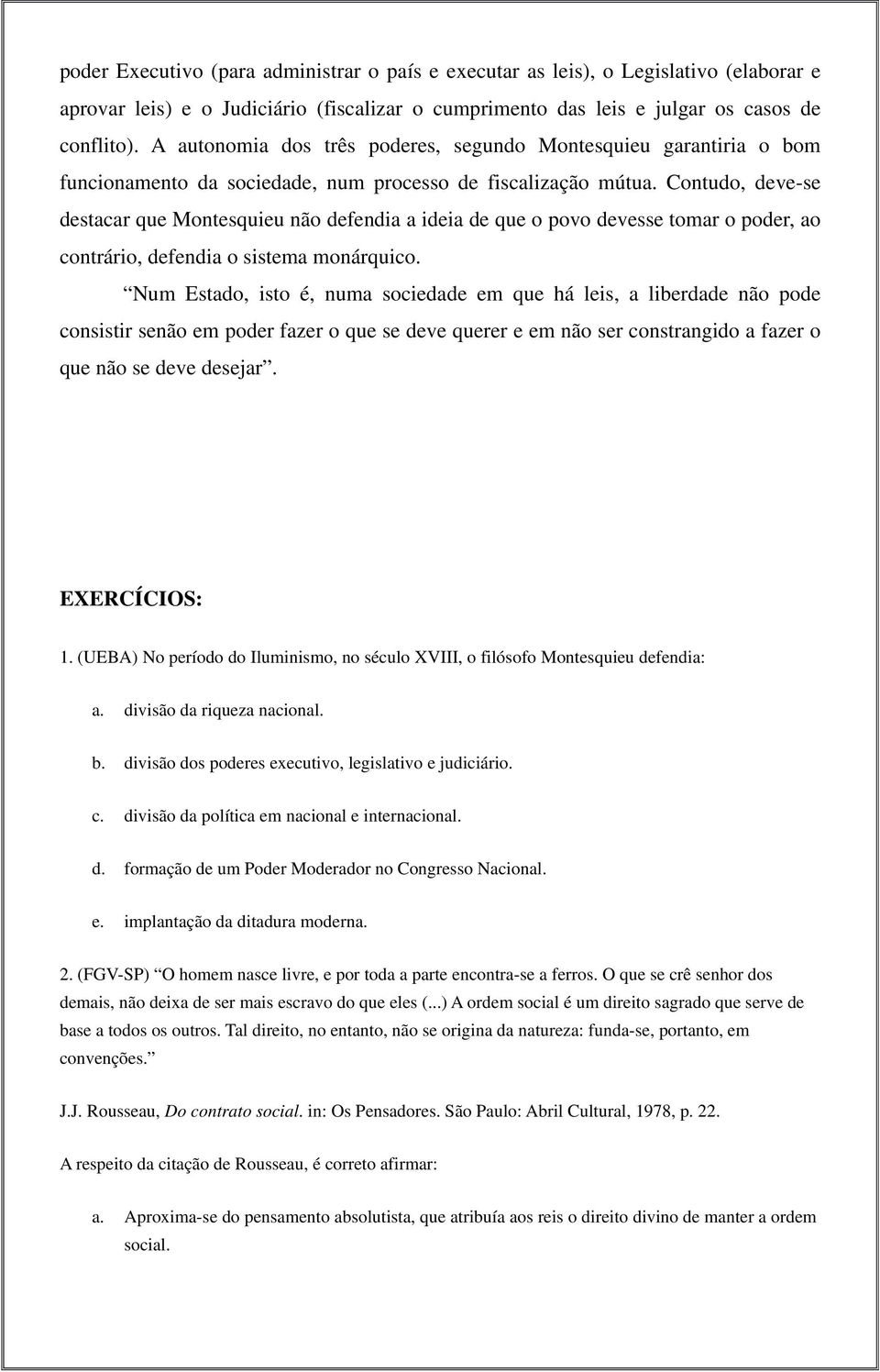 Contudo, deve-se destacar que Montesquieu não defendia a ideia de que o povo devesse tomar o poder, ao contrário, defendia o sistema monárquico.