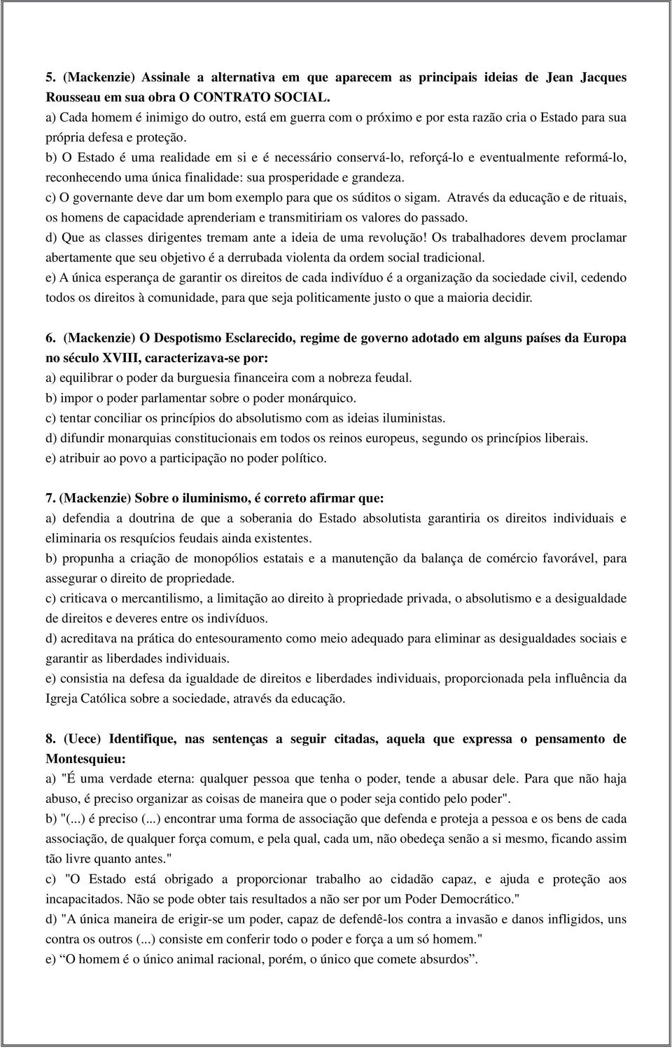 b) O Estado é uma realidade em si e é necessário conservá-lo, reforçá-lo e eventualmente reformá-lo, reconhecendo uma única finalidade: sua prosperidade e grandeza.