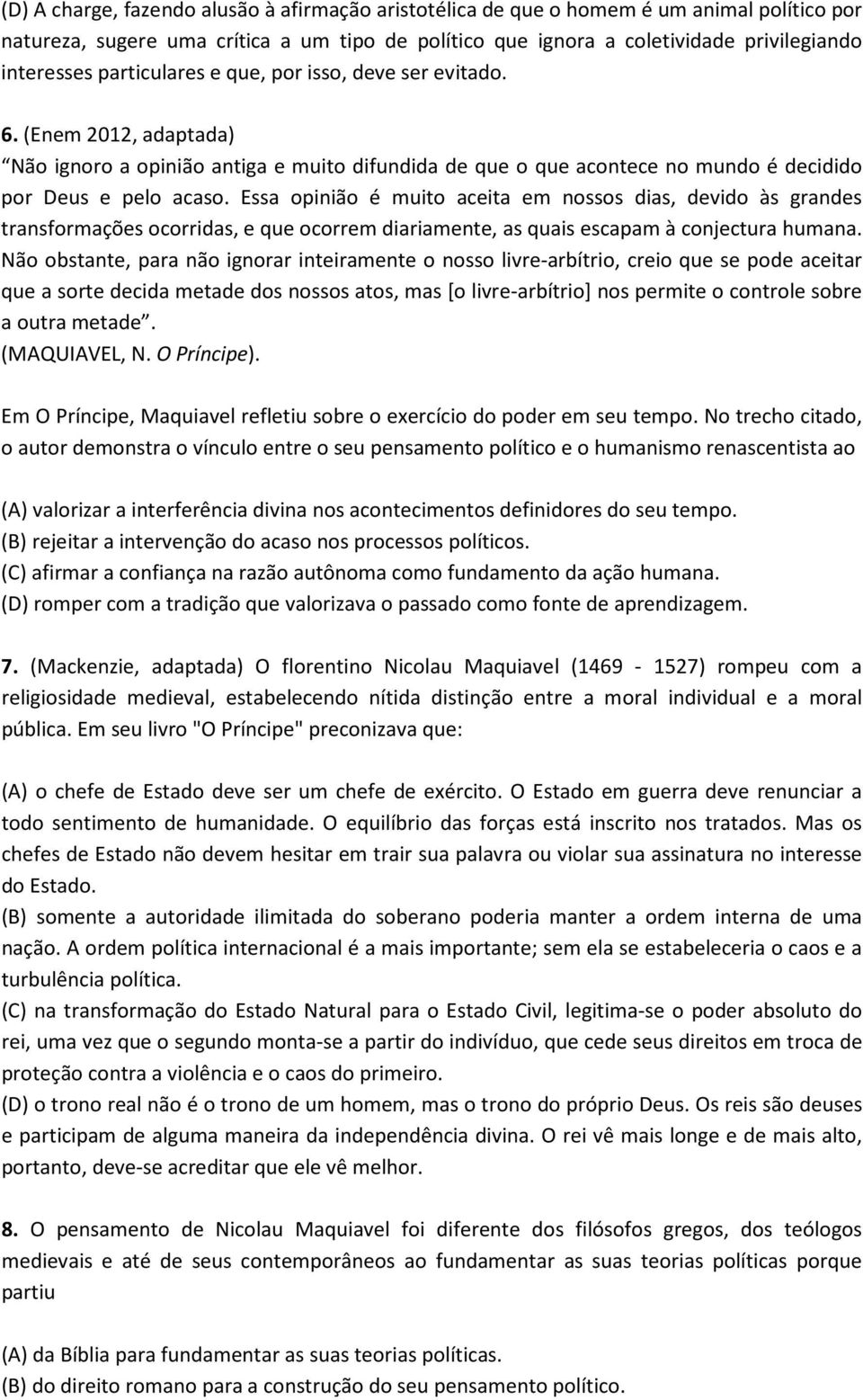 Essa opinião é muito aceita em nossos dias, devido às grandes transformações ocorridas, e que ocorrem diariamente, as quais escapam à conjectura humana.