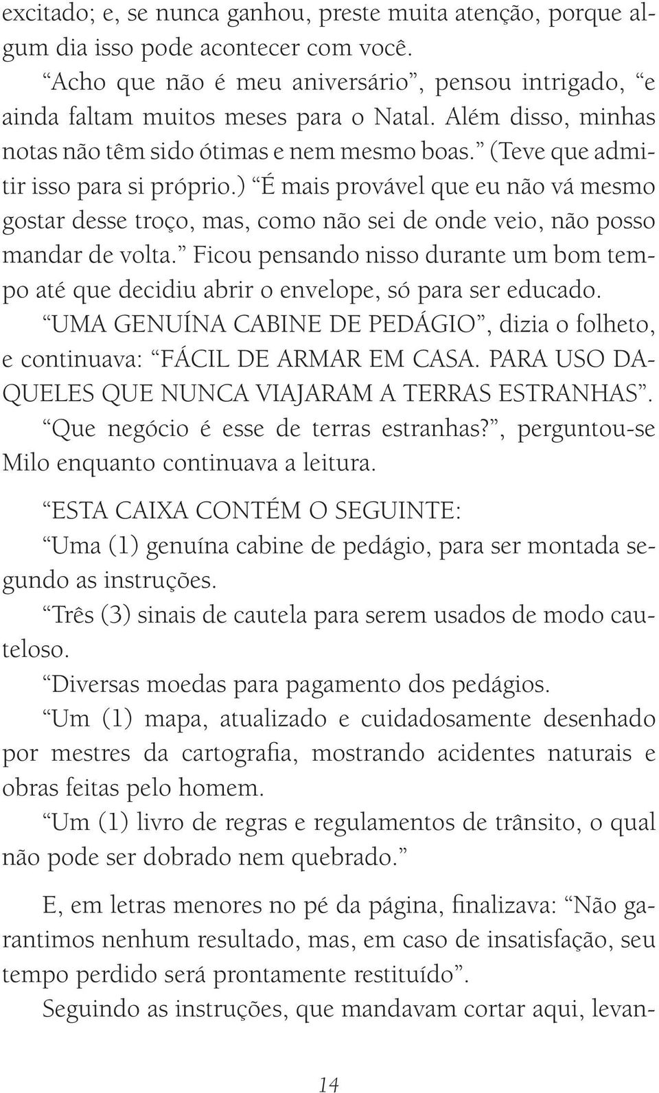 ) É mais provável que eu não vá mesmo gostar desse troço, mas, como não sei de onde veio, não posso mandar de volta.