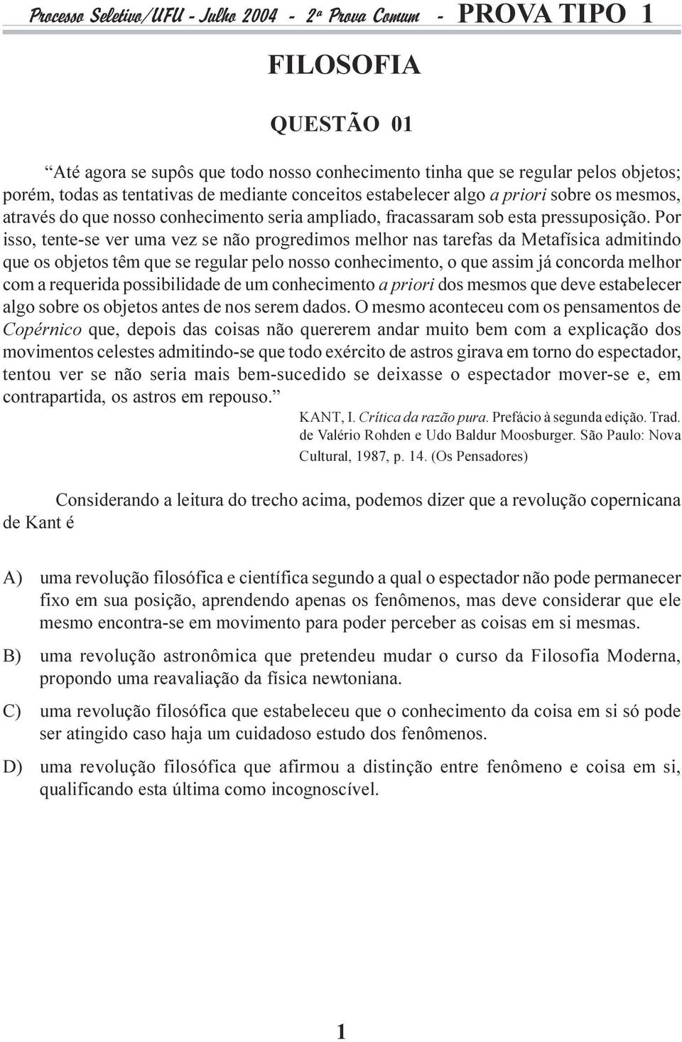 que se regular pelo nosso conhecimento, o que assim já concorda melhor com a requerida possibilidade de um conhecimento a priori dos mesmos que deve estabelecer algo sobre os objetos antes de nos