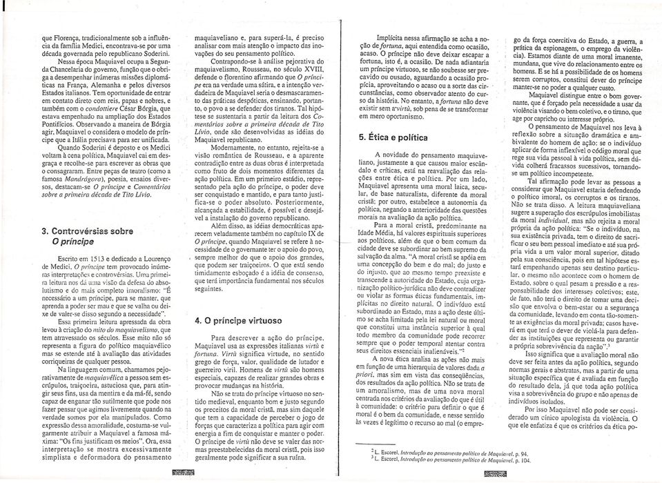 Temoportunidade de entrar em contato direto com reis, papas e nobres, e também com o condottiere César Bórgia, que estava empenhado na ampliação dos Estados Pontifícios.