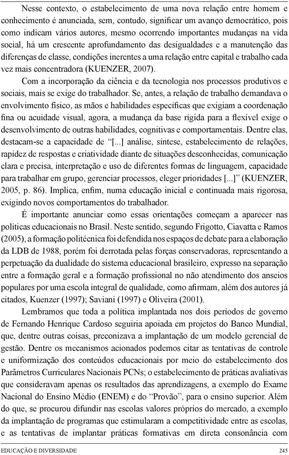 concentradora (KUENZER, 2007). Com a incorporação da ciência e da tecnologia nos processos produtivos e sociais, mais se exige do trabalhador.