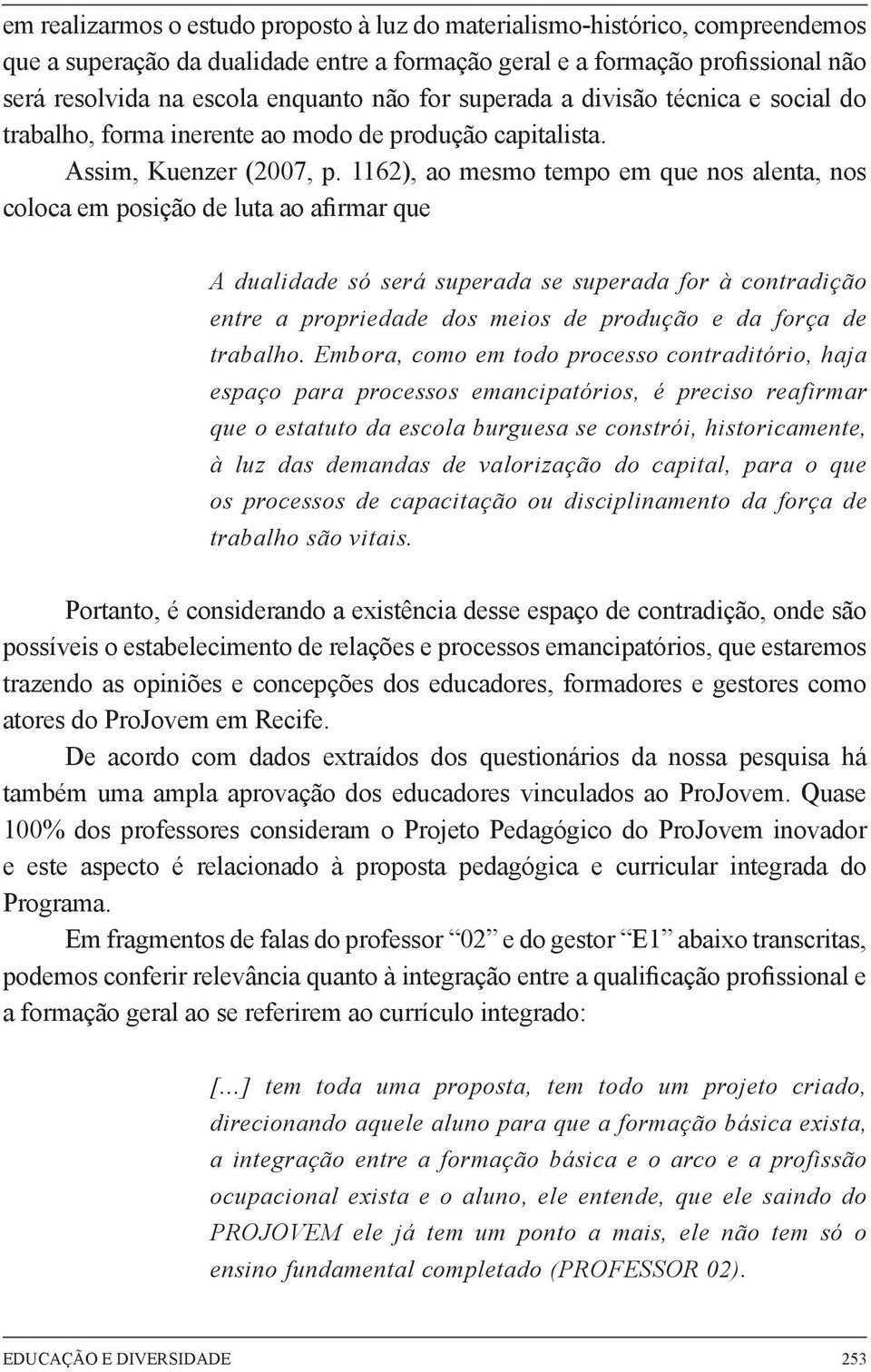 1162), ao mesmo tempo em que nos alenta, nos coloca em posição de luta ao afirmar que A dualidade só será superada se superada for à contradição entre a propriedade dos meios de produção e da força