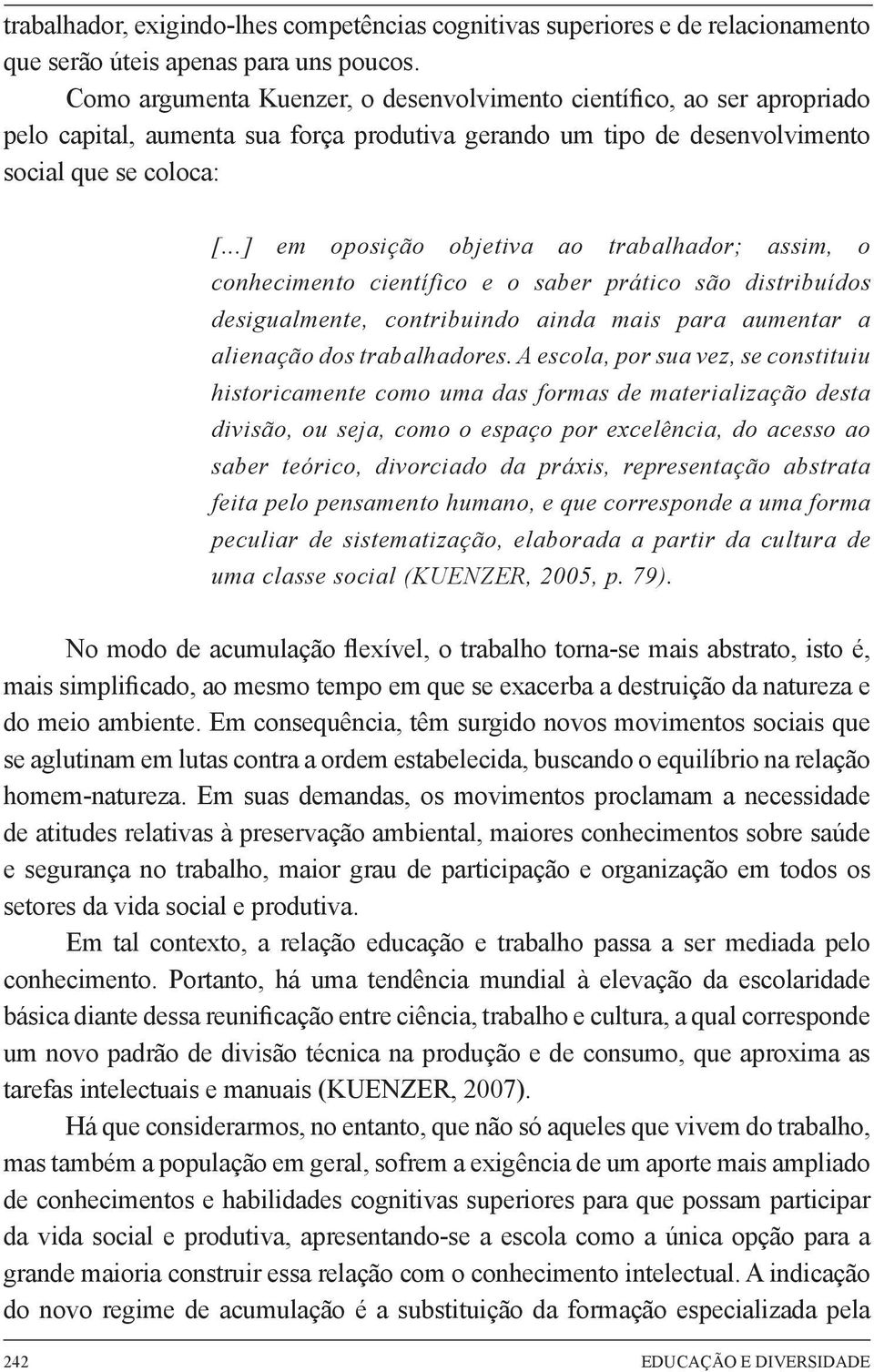 ..] em oposição objetiva ao trabalhador; assim, o conhecimento científico e o saber prático são distribuídos desigualmente, contribuindo ainda mais para aumentar a alienação dos trabalhadores.