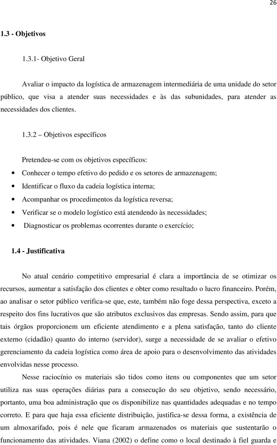 1- Objetivo Geral Avaliar o impacto da logística de armazenagem intermediária de uma unidade do setor público, que visa a atender suas necessidades e às das subunidades, para atender as necessidades