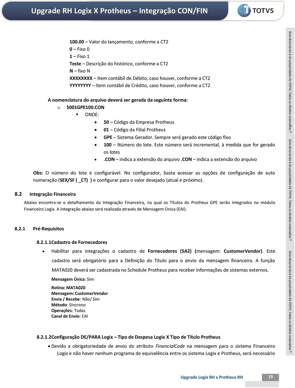 CON ONDE: 50 Código da Empresa Protheus 01 Código da Filial Protheus GPE Sistema Gerador. Sempre será gerado este código fixo 100 Número do lote.