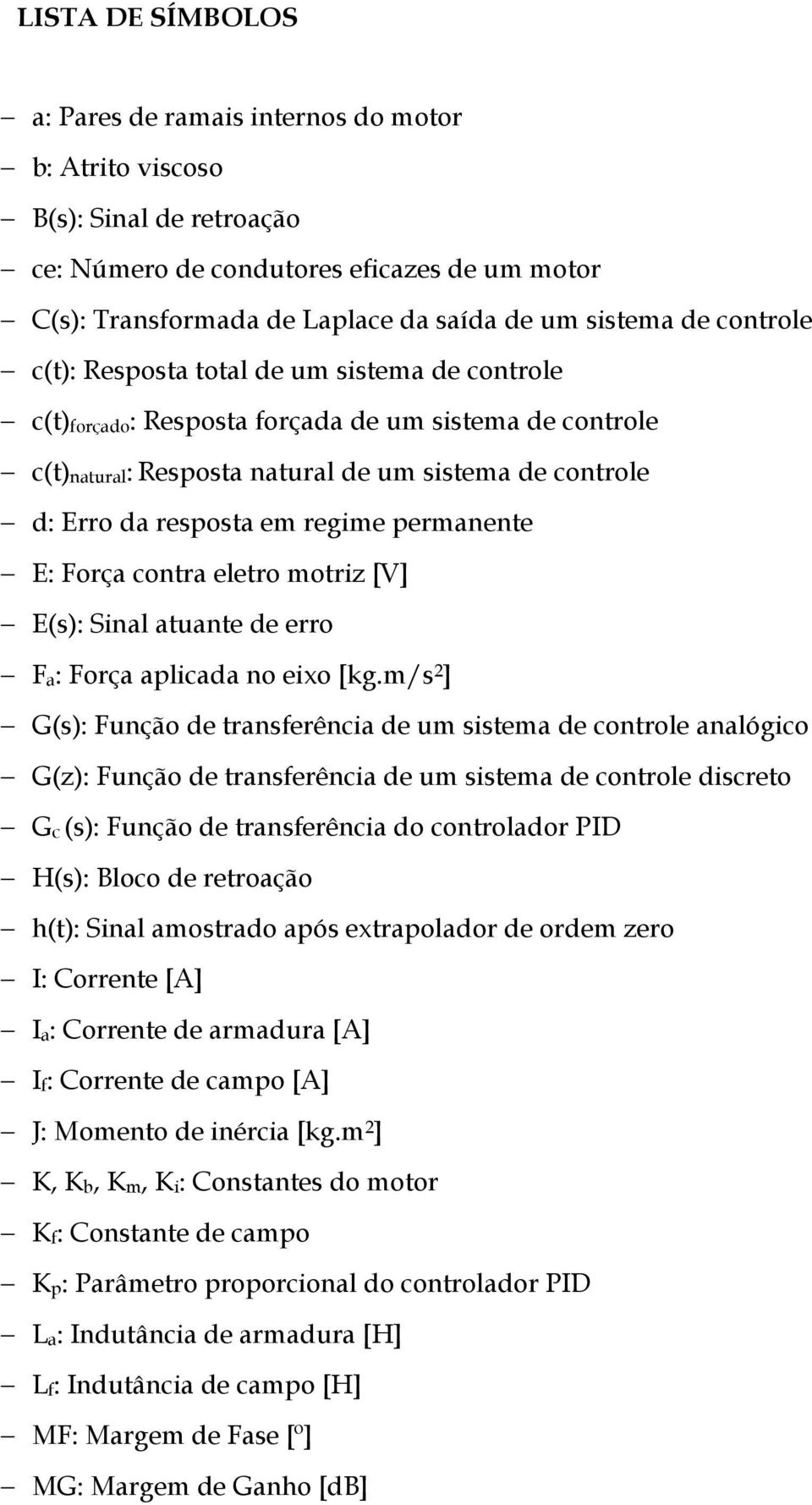 permanente E: Força contra eletro motriz [V] E(s): Sinal atuante de erro Fa: Força aplicada no eixo [kg.