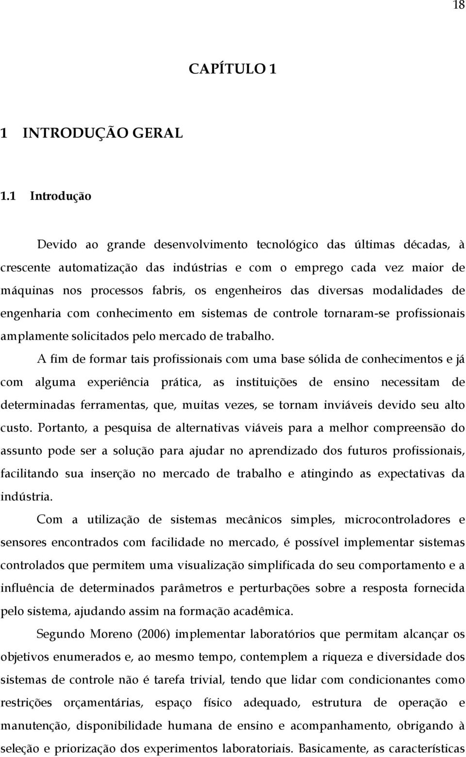 das diversas modalidades de engenharia com conhecimento em sistemas de controle tornaram-se profissionais amplamente solicitados pelo mercado de trabalho.