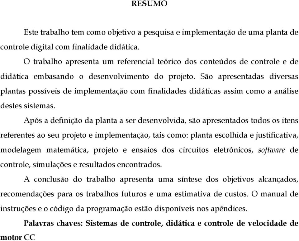 São apresentadas diversas plantas possíveis de implementação com finalidades didáticas assim como a análise destes sistemas.