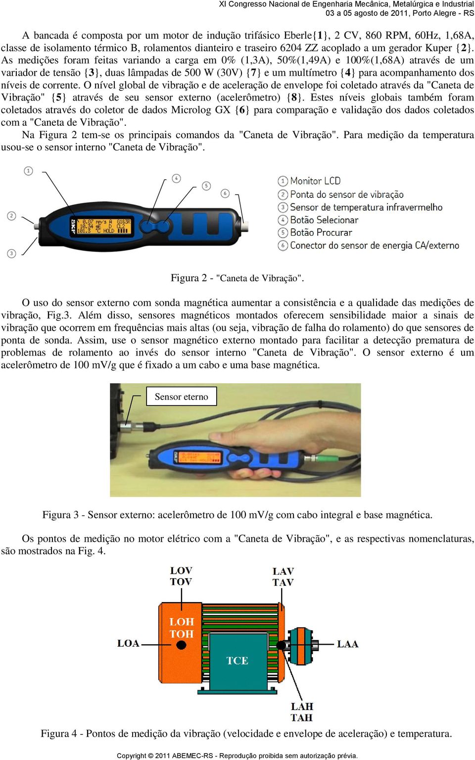 níveis de corrente. O nível global de vibração e de aceleração de envelope foi coletado através da "Caneta de Vibração" {5} através de seu sensor externo (acelerômetro) {8}.