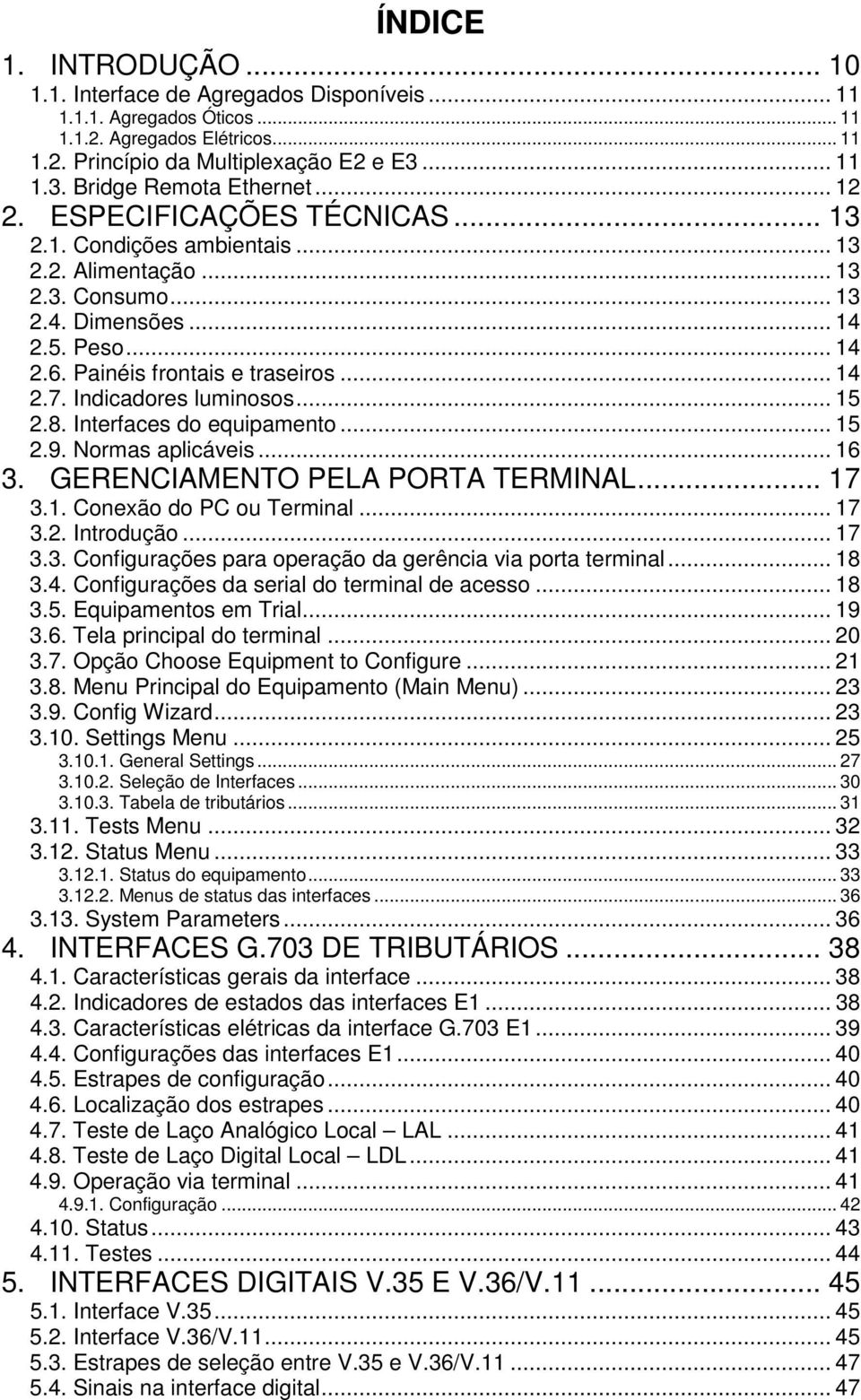 Indicadores luminosos... 15 2.8. Interfaces do equipamento... 15 2.9. Normas aplicáveis... 16 3. GERENCIAMENTO PELA PORTA TERMINAL... 17 3.1. Conexão do PC ou Terminal... 17 3.2. Introdução... 17 3.3. Configurações para operação da gerência via porta terminal.