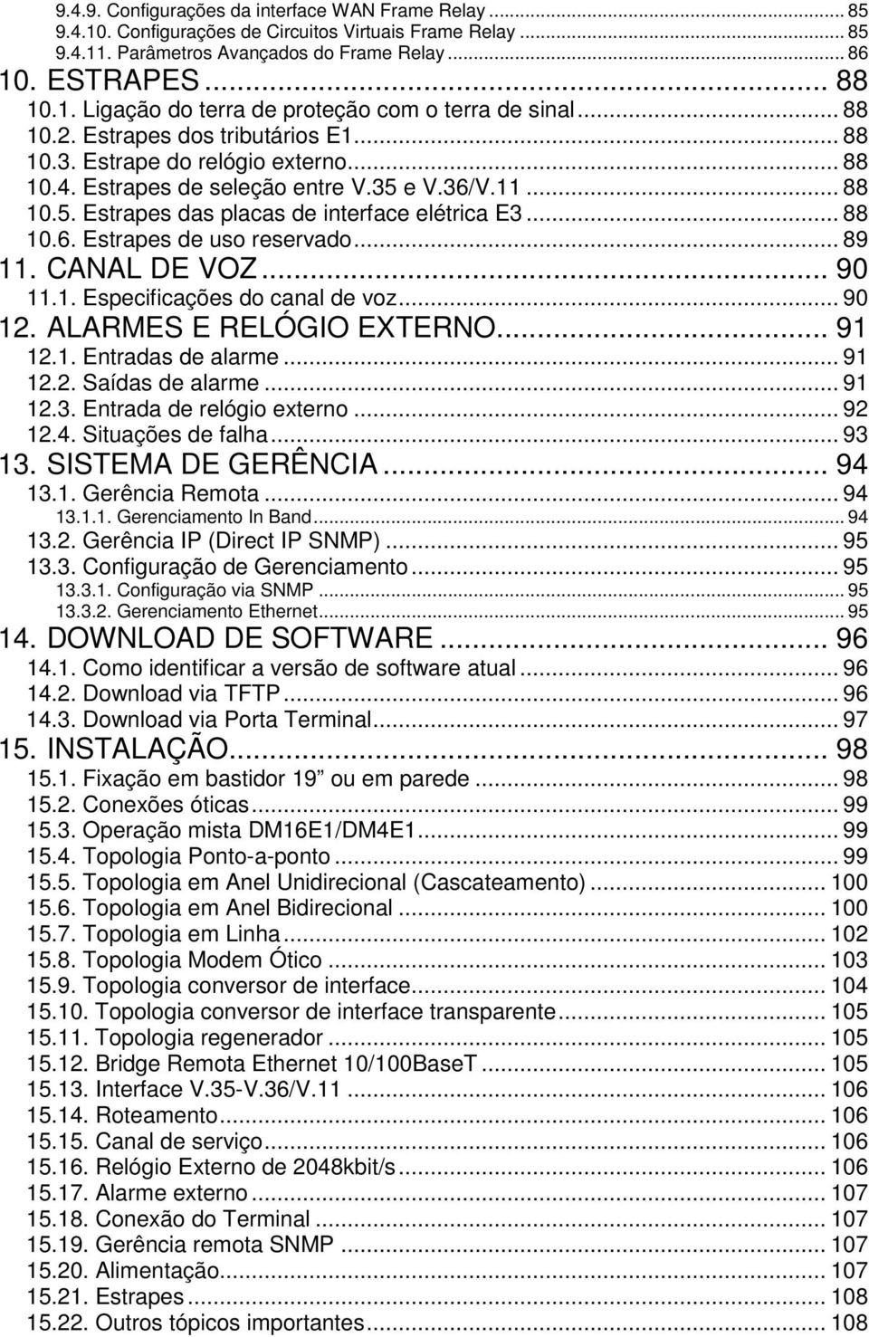 .. 89 11. CANAL DE VOZ... 90 11.1. Especificações do canal de voz... 90 12. ALARMES E RELÓGIO EXTERNO... 91 12.1. Entradas de alarme... 91 12.2. Saídas de alarme... 91 12.3.