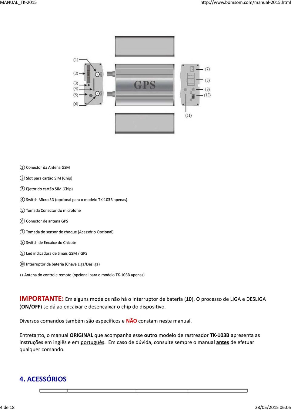 do controle remoto (opcional para o modelo TK-103B apenas) IMPORTANTE: Em alguns modelos não há o interruptor de bateria (10).