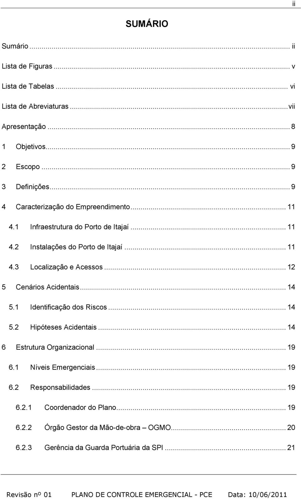 .. 12 5 Cenários Acidentais... 14 5.1 Identificação dos Riscos... 14 5.2 Hipóteses Acidentais... 14 6 Estrutura Organizacional... 19 6.1 Níveis Emergenciais.