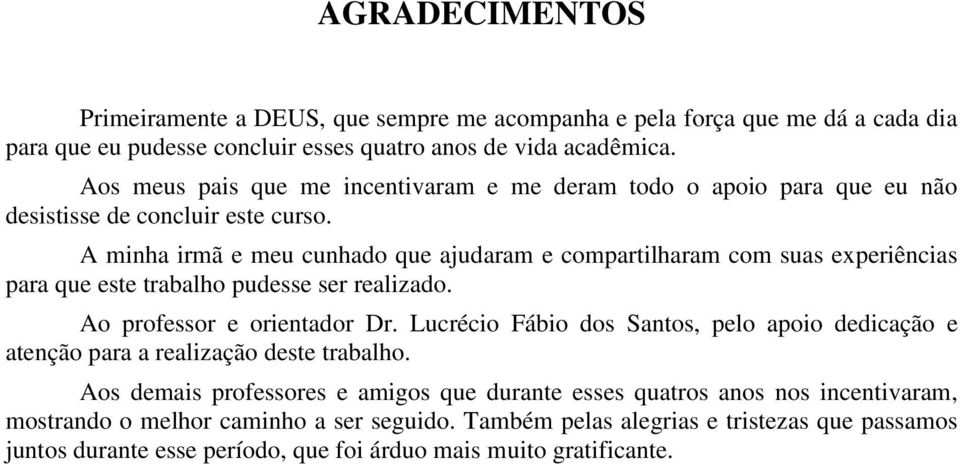 A minha irmã e meu cunhado que ajudaram e compartilharam com suas experiências para que este trabalho pudesse ser realizado. Ao professor e orientador Dr.