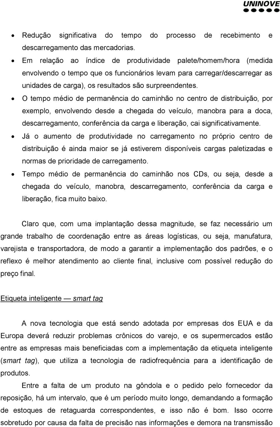 O tempo médio de permanência do caminhão no centro de distribuição, por exemplo, envolvendo desde a chegada do veículo, manobra para a doca, descarregamento, conferência da carga e liberação, cai