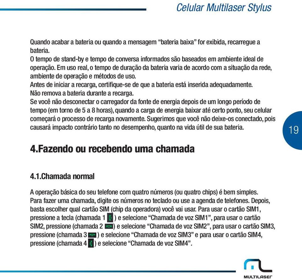 Em uso real, o tempo de duração da bateria varia de acordo com a situação da rede, ambiente de operação e métodos de uso.