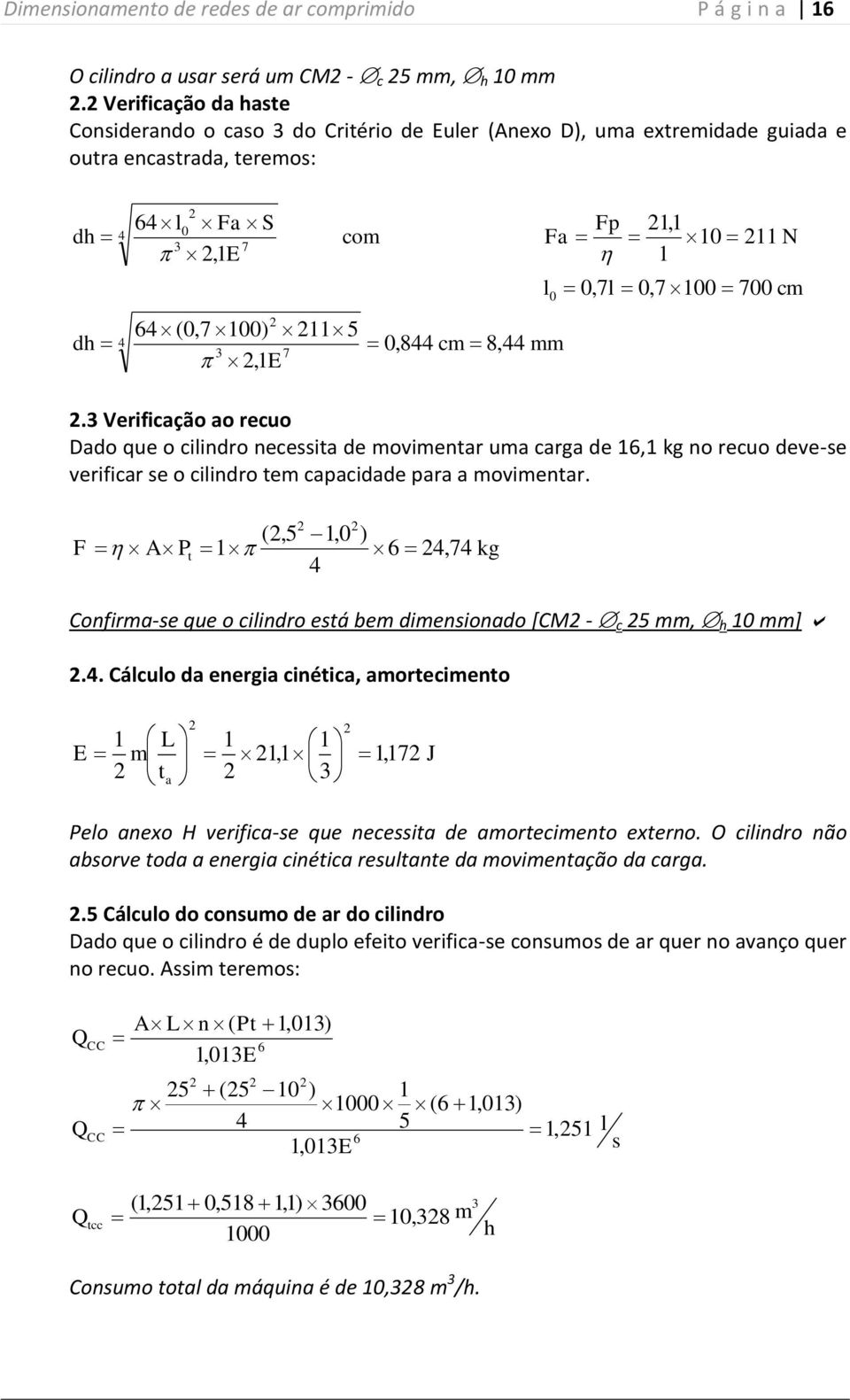 l 0 0,7l 0,7 100 700 cm. Verificação ao recuo Dado que o cilindro necessita de movimentar uma carga de 1,1 kg no recuo deve-se verificar se o cilindro tem capacidade para a movimentar.