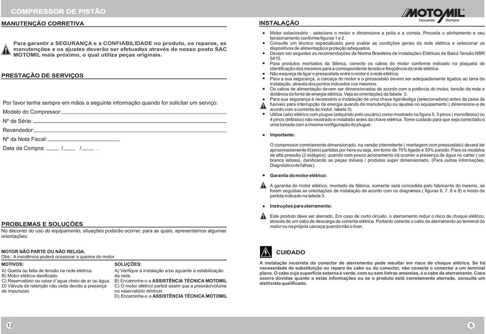 PRESTAÇÃO DE SERVIÇOS Por favor tenha sempre em mãos a seguinte informação quando for solicitar um serviço: Modelo do Compressor: Nº de Série: Revendedor: Nº da Nota Fiscal: Data da Compra: / /.