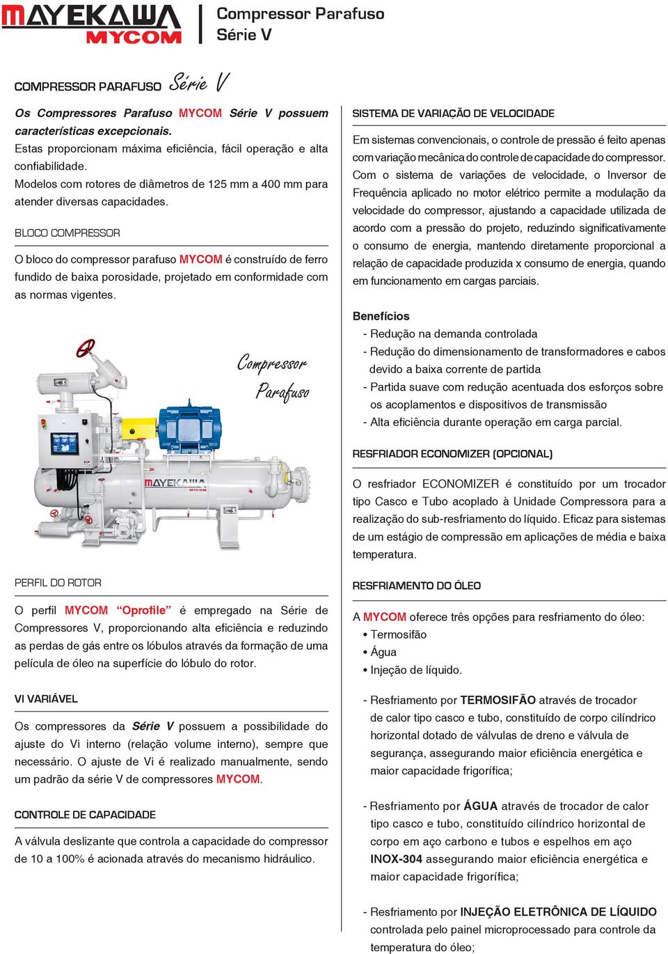 BLOCO COMPRESSOR O bloco do compressor parafuso MYCOM é construído de ferro fundido de baixa porosidade, projetado em conformidade com as normas vigentes.