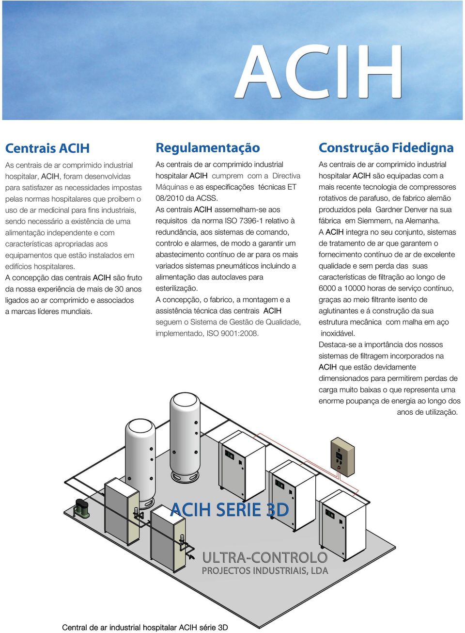 A concepção das centrais ACIH são fruto da nossa experiência de mais de 30 anos ligados ao ar comprimido e associados a marcas líderes mundiais.