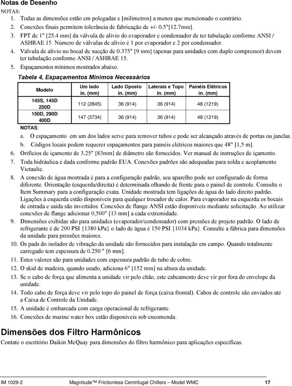 Válvula de alívio no bocal de sucção de 0.375" [9 mm] (apenas para unidades com duplo compressor) devem ter tubulação conforme ANSI / ASHRAE 15. 5. Espaçamentos mínimos mostrados abaixo.