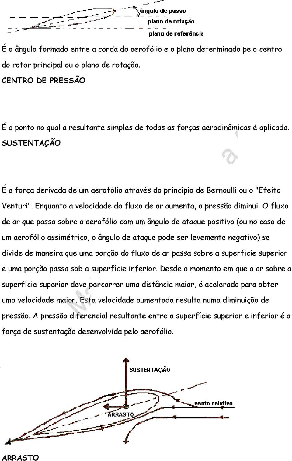 SUSTENTAÇÃO É a força derivada de um aerofólio através do princípio de Bernoulli ou o "Efeito Venturi". Enquanto a velocidade do fluxo de ar aumenta, a pressão diminui.