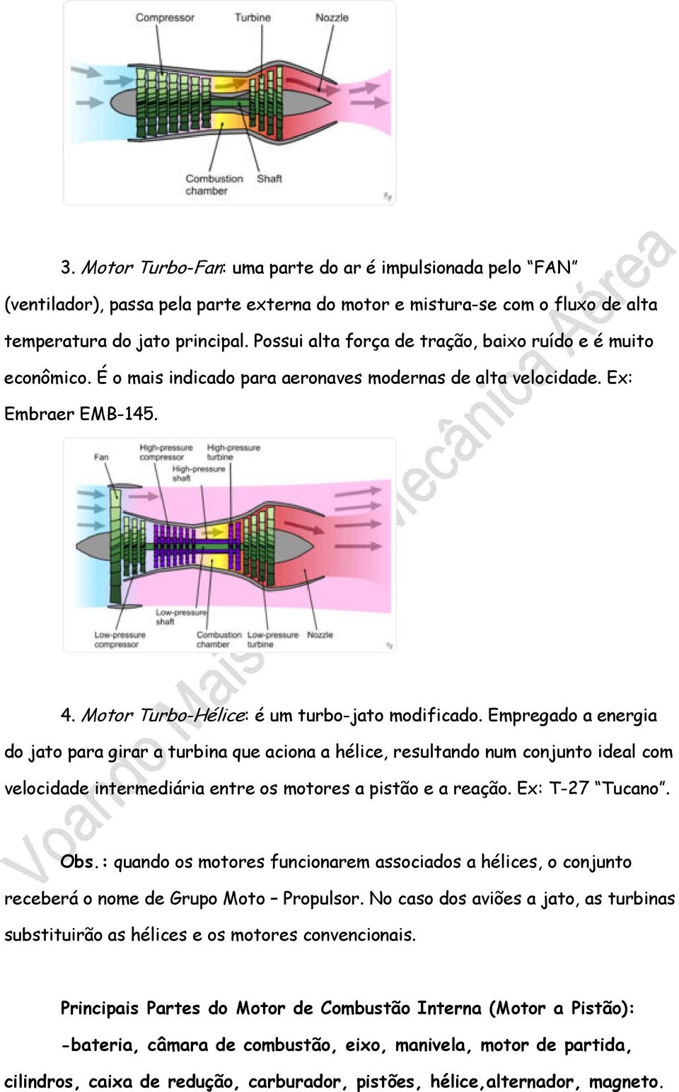 Empregado a energia do jato para girar a turbina que aciona a hélice, resultando num conjunto ideal com velocidade intermediária entre os motores a pistão e a reação. Ex: T-27 Tucano. Obs.