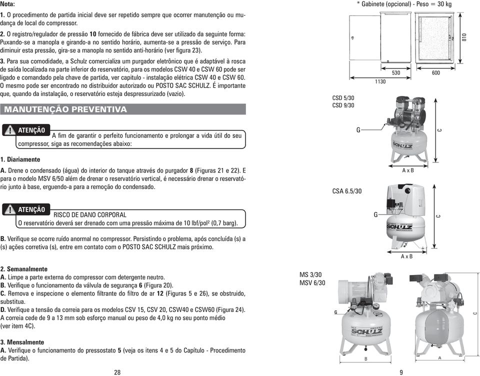 Para diminuir esta pressão, gira-se a manopla no sentido anti-horário (ver gura ).