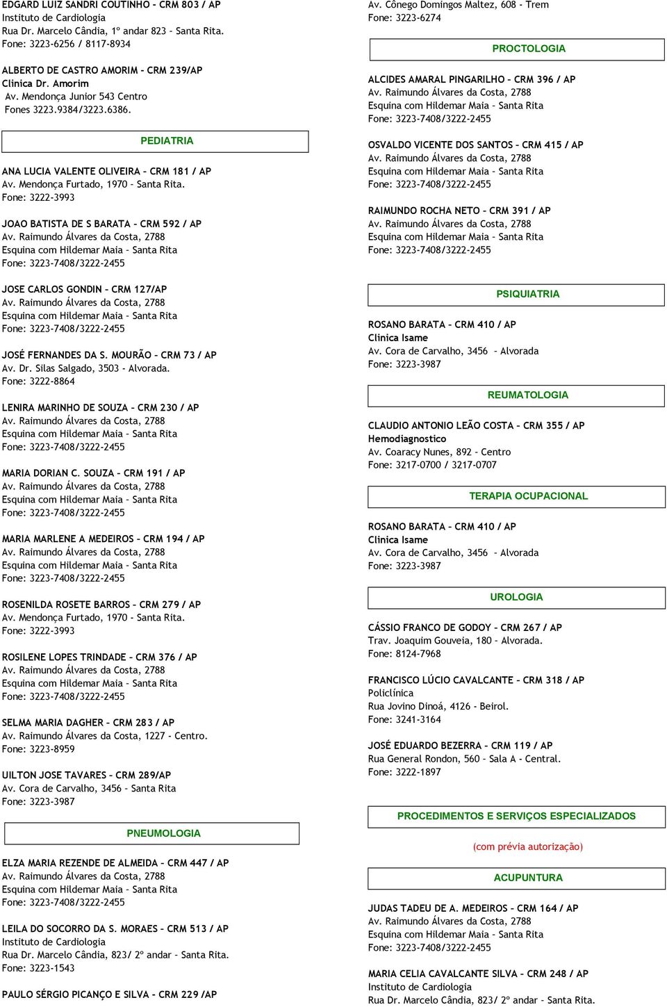 Fone: 3222-3993 JOAO BATISTA DE S BARATA CRM 592 / AP JOSE CARLOS GONDIN CRM 127/AP JOSÉ FERNANDES DA S. MOURÃO CRM 73 / AP Av. Dr. Silas Salgado, 3503 - Alvorada.