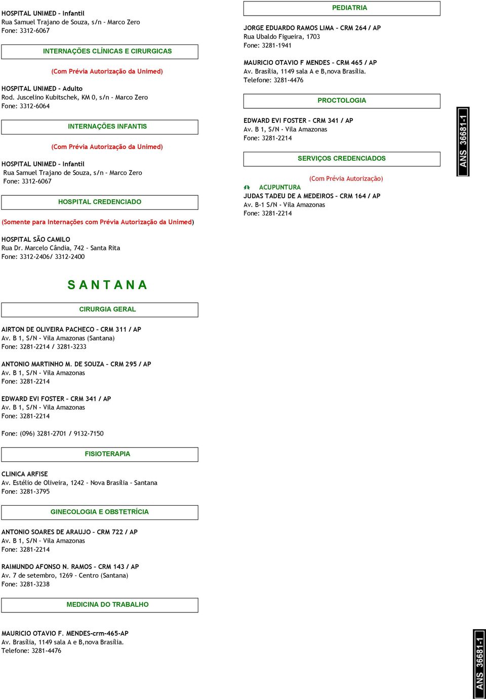 HOSPITAL CREDENCIADO (Somente para Internações com Prévia Autorização da Unimed) PEDIATRIA JORGE EDUARDO RAMOS LIMA CRM 264 / AP Rua Ubaldo Figueira, 1703 Fone: 3281-1941 MAURICIO OTAVIO F MENDES CRM