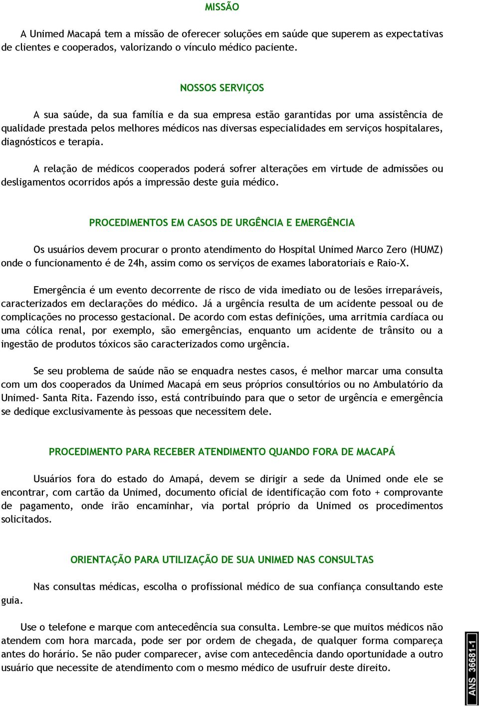 diagnósticos e terapia. A relação de médicos cooperados poderá sofrer alterações em virtude de admissões ou desligamentos ocorridos após a impressão deste guia médico.