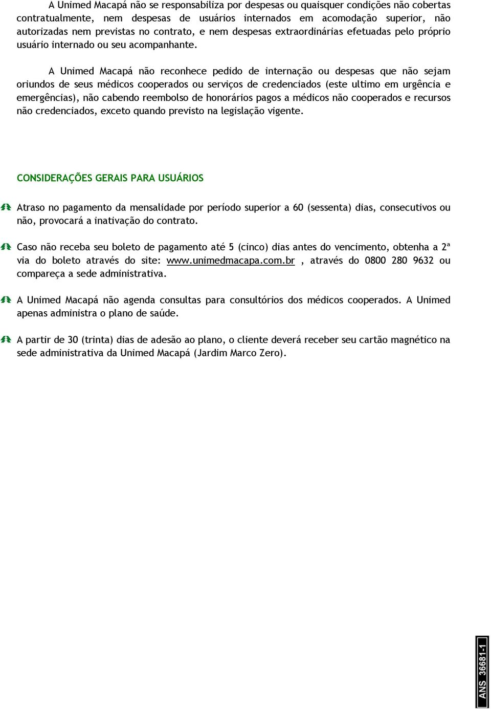 A Unimed Macapá não reconhece pedido de internação ou despesas que não sejam oriundos de seus médicos cooperados ou serviços de credenciados (este ultimo em urgência e emergências), não cabendo