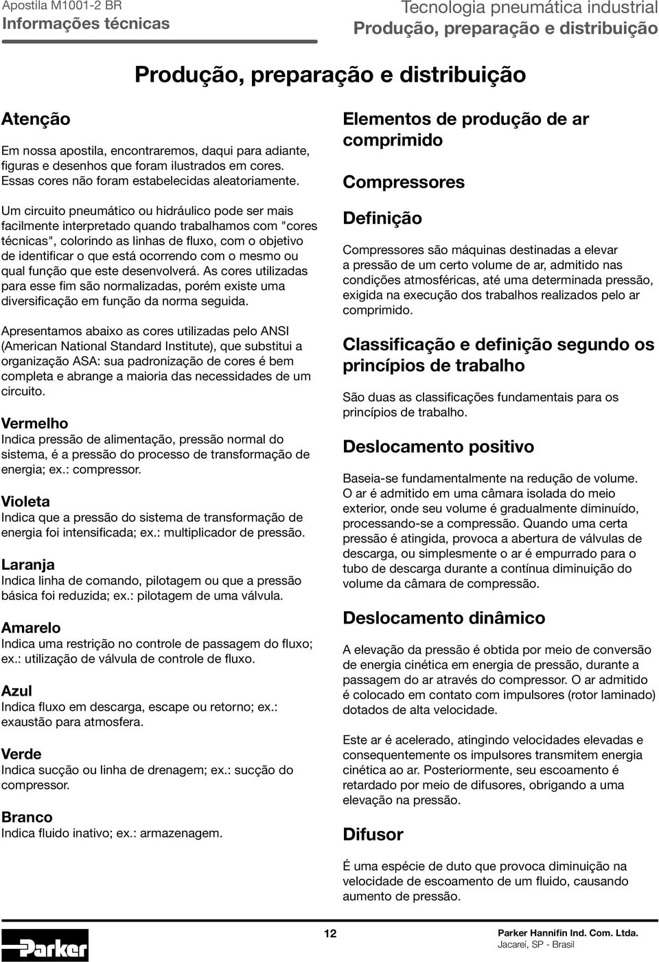 Um circuito pneumático ou hidráulico pode ser mais facilmente interpretado quando trabalhamos com "cores técnicas", colorindo as linhas de fluxo, com o objetivo de identificar o que está ocorrendo