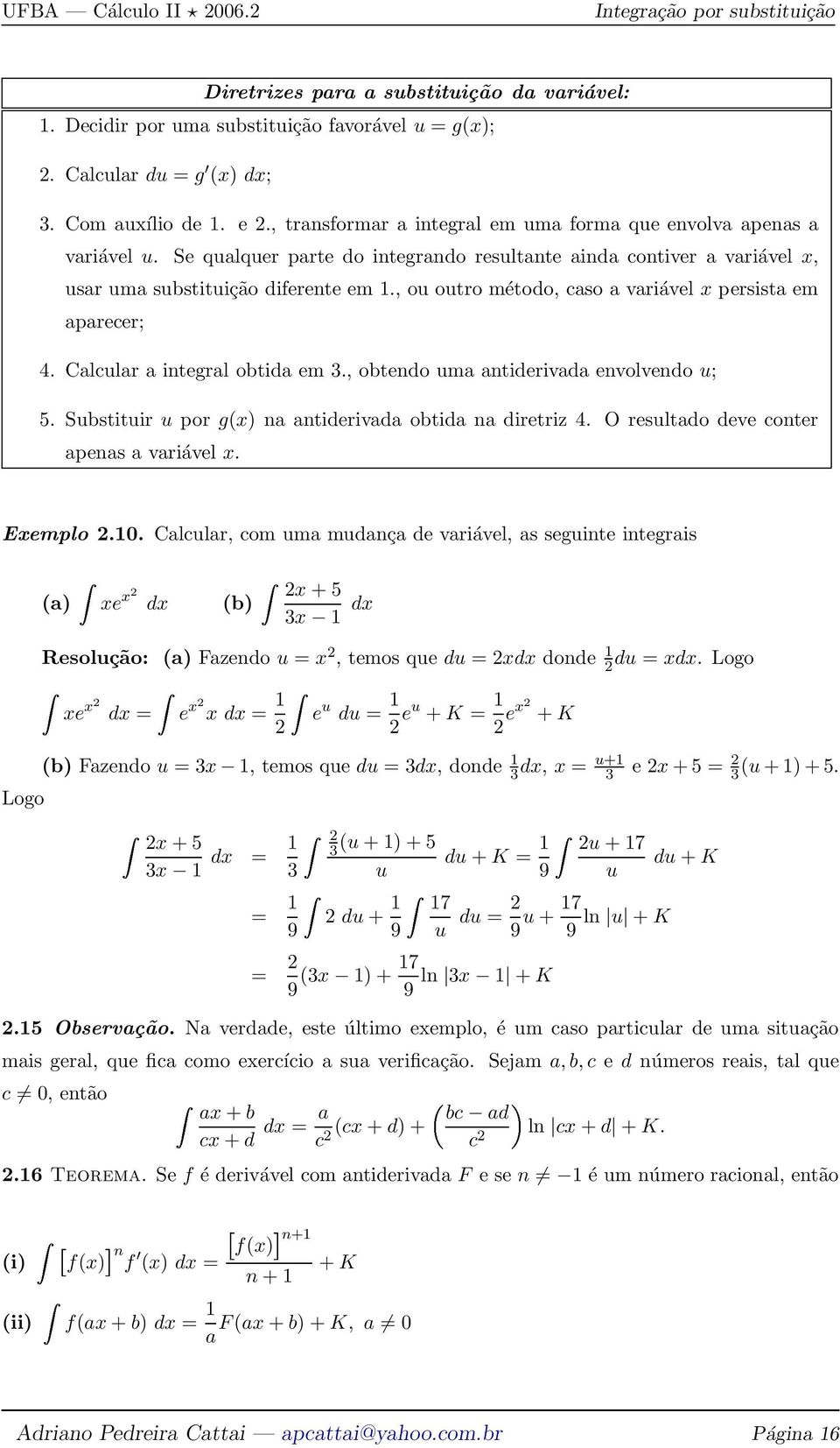 , ou outro método, caso a variável x persista em aparecer; 4. Calcular a integral obtida em 3., obtendo uma antiderivada envolvendo u; 5. Substituir u por g(x) na antiderivada obtida na diretriz 4.