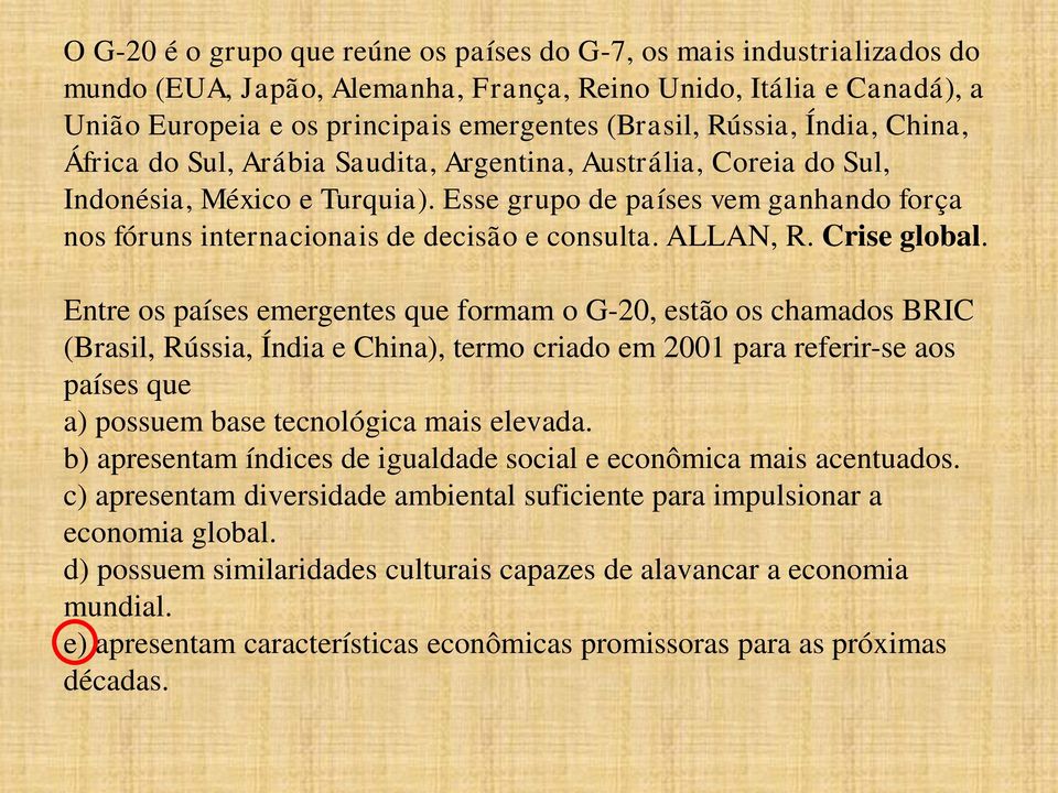 Esse grupo de países vem ganhando força nos fóruns internacionais de decisão e consulta. ALLAN, R. Crise global.