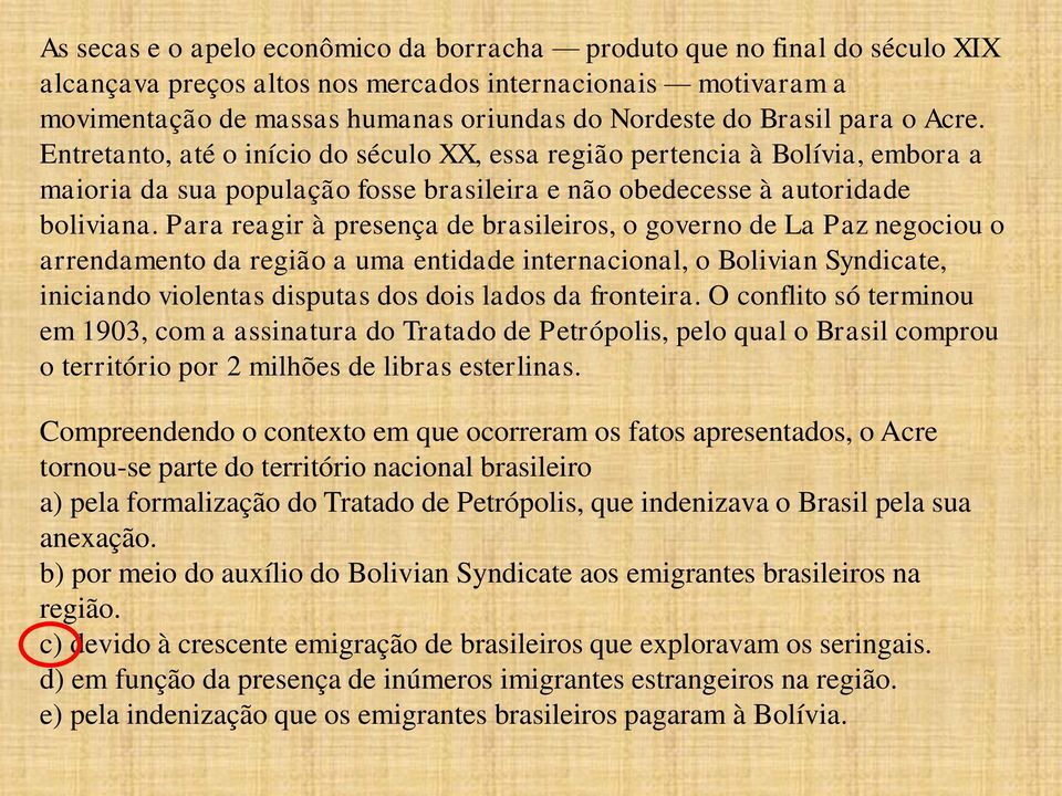 Para reagir à presença de brasileiros, o governo de La Paz negociou o arrendamento da região a uma entidade internacional, o Bolivian Syndicate, iniciando violentas disputas dos dois lados da