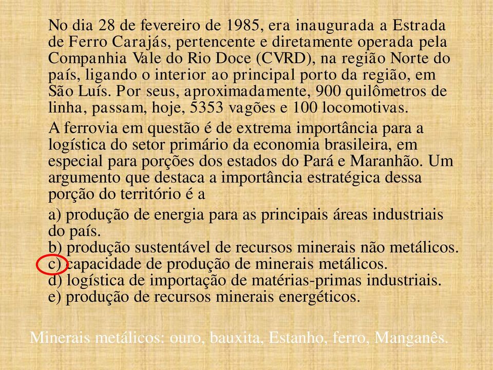 A ferrovia em questão é de extrema importância para a logística do setor primário da economia brasileira, em especial para porções dos estados do Pará e Maranhão.