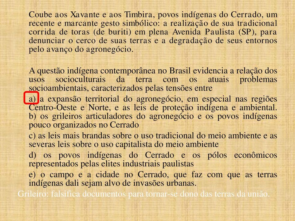 A questão indígena contemporânea no Brasil evidencia a relação dos usos socioculturais da terra com os atuais problemas socioambientais, caracterizados pelas tensões entre a) a expansão territorial