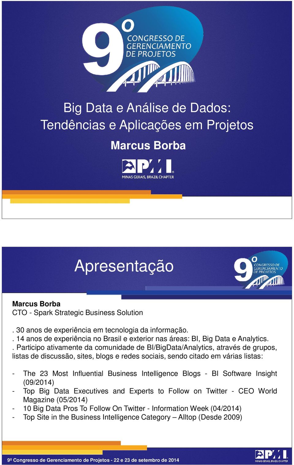 . Participo ativamente da comunidade de BI/BigData/Analytics, através de grupos, listas de discussão, sites, blogs e redes sociais, sendo citado em várias listas: - The 23 Most