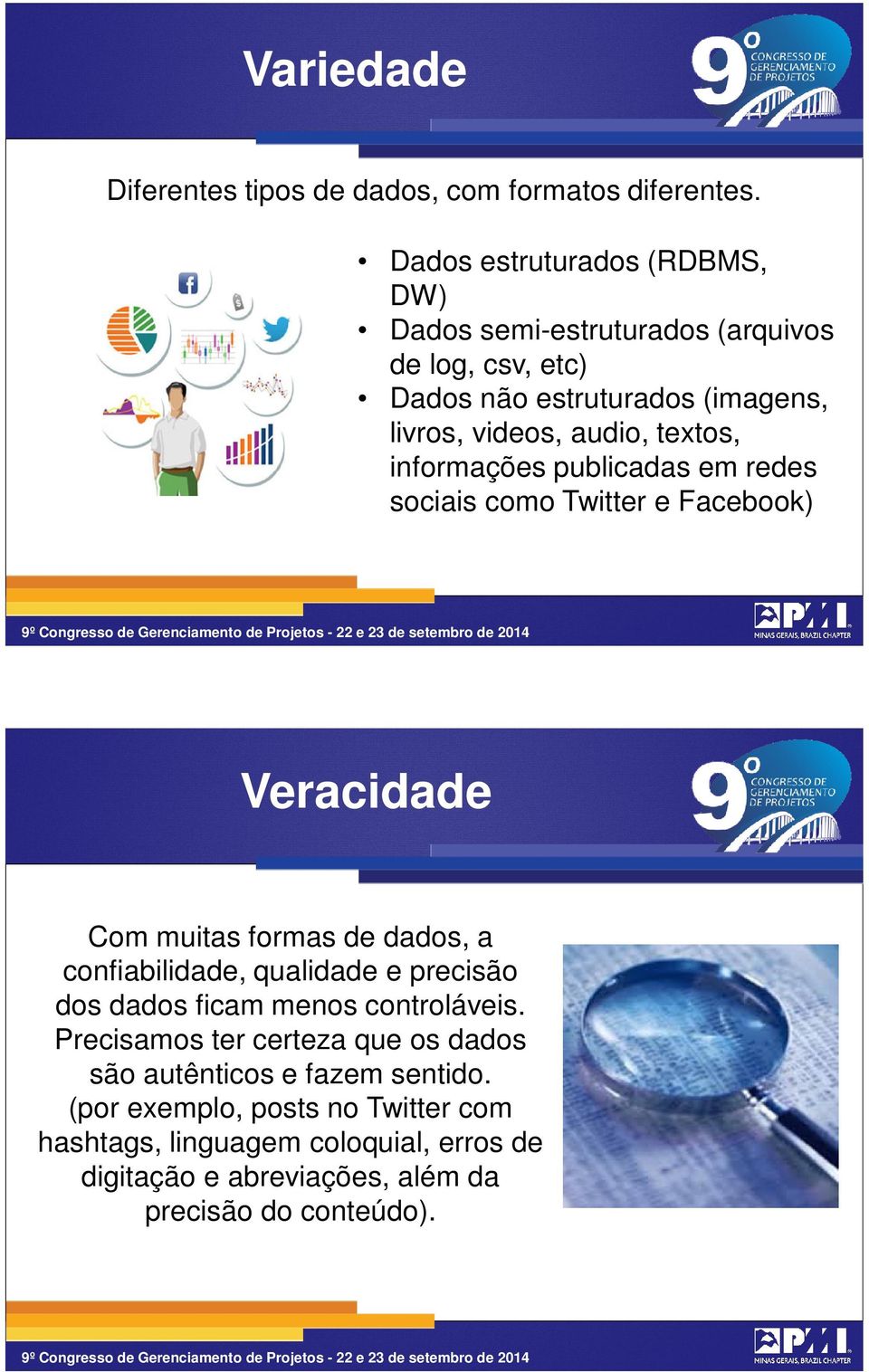 informações publicadas em redes sociais como Twitter e Facebook) 13 Veracidade Com muitas formas de dados, a confiabilidade, qualidade e precisão