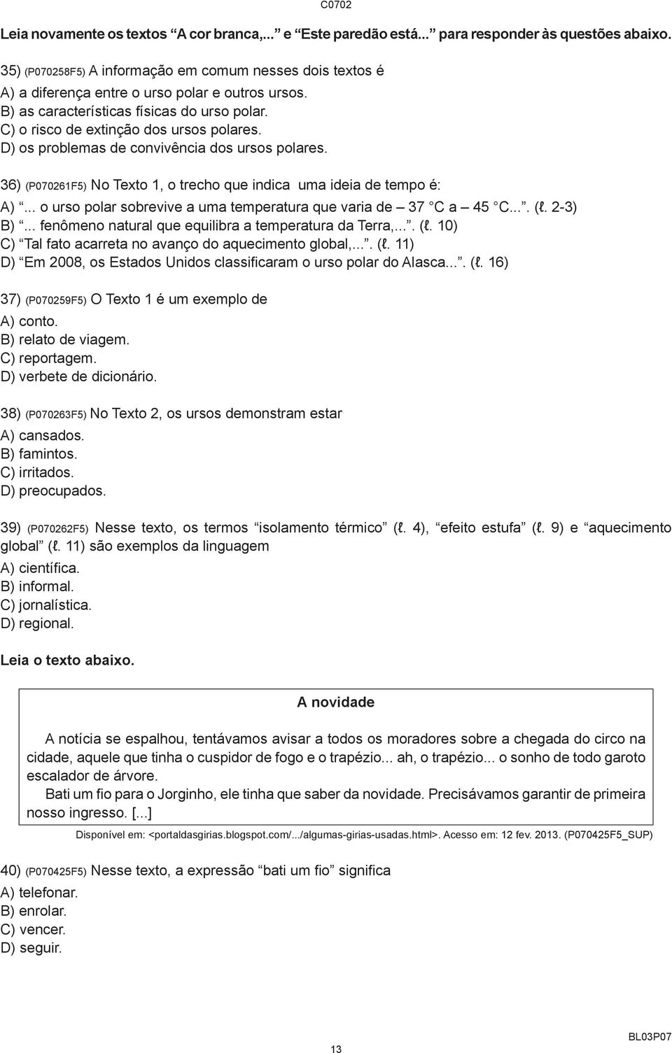 D) os problemas de convivência dos ursos polares. 36) (P070261F5) No Texto 1, o trecho que indica uma ideia de tempo é: A)... o urso polar sobrevive a uma temperatura que varia de 37 C a 45 C.... (l.