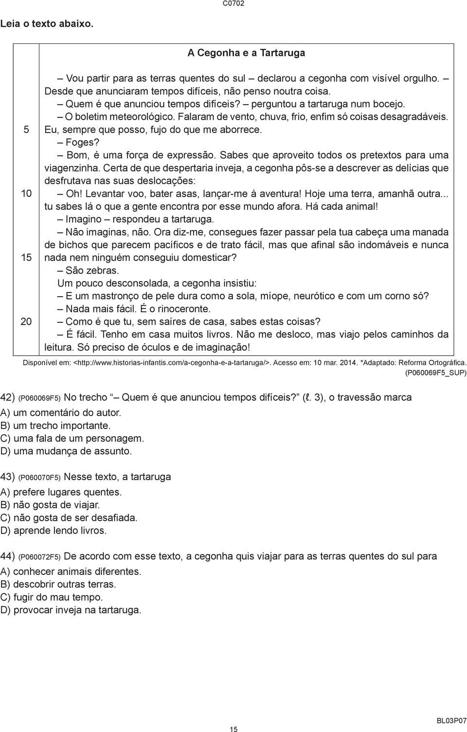 Eu, sempre que posso, fujo do que me aborrece. Foges? Bom, é uma força de expressão. Sabes que aproveito todos os pretextos para uma viagenzinha.