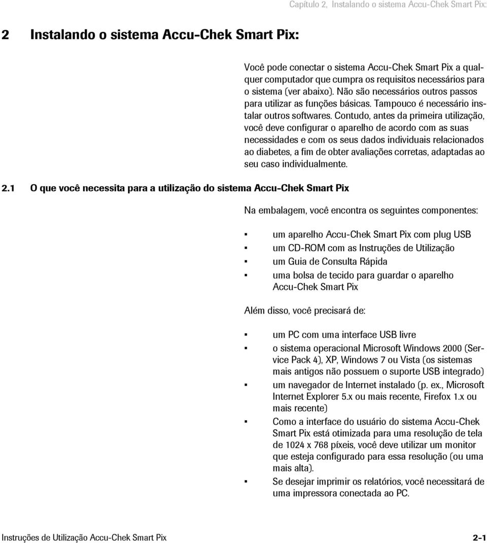 abaixo). Não são necessários outros passos para utilizar as funções básicas. Tampouco é necessário instalar outros softwares.