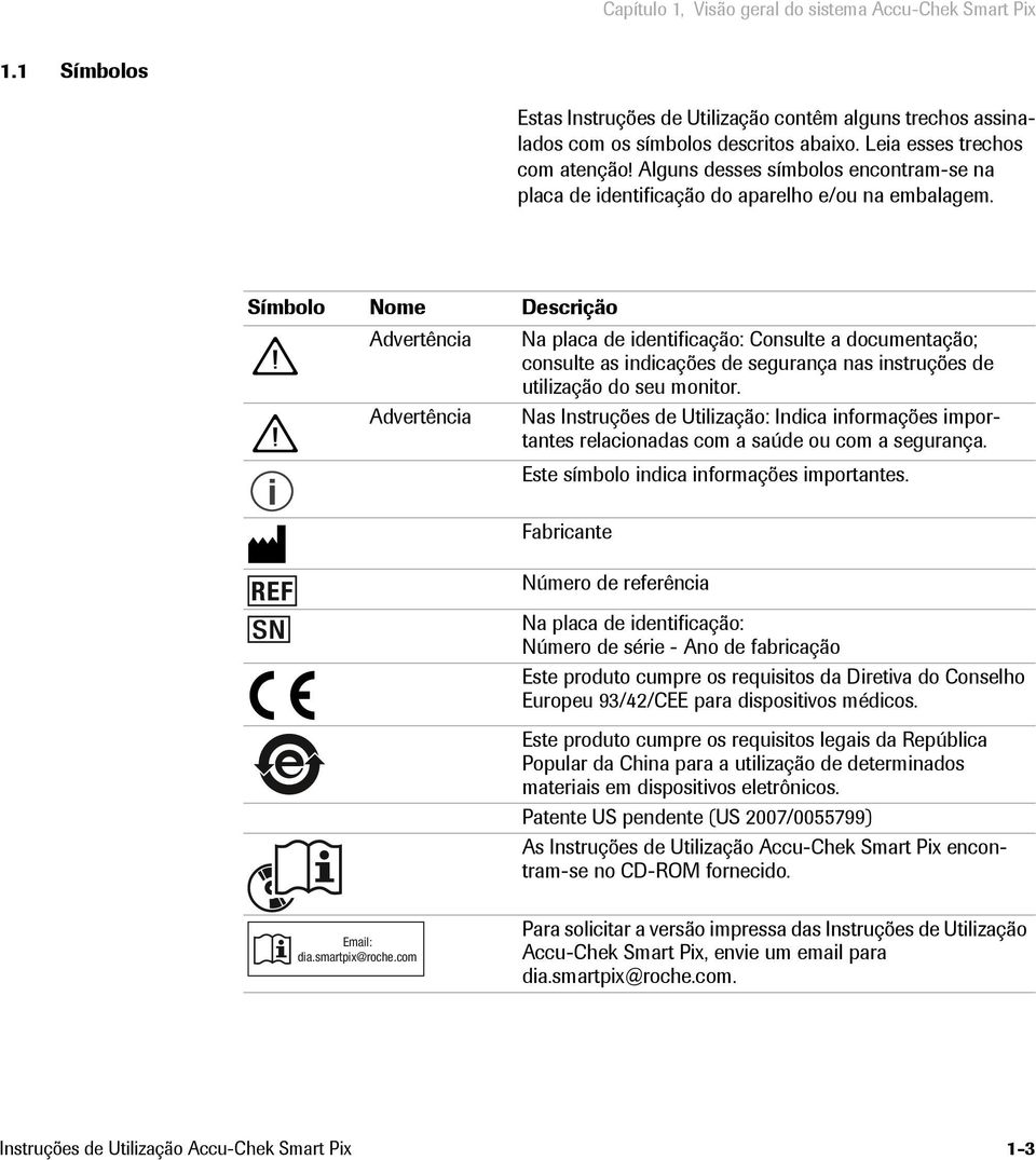 Símbolo Nome Descrição Advertência Na placa de identificação: Consulte a documentação; consulte as indicações de segurança nas instruções de utilização do seu monitor.