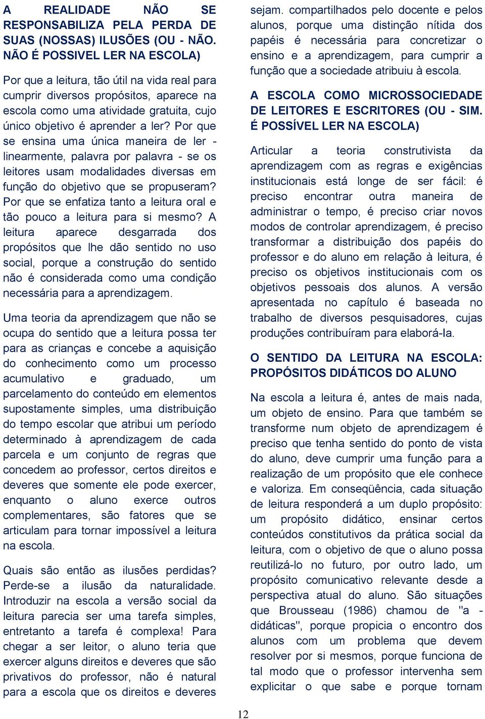 Por que se ensina uma única maneira de ler - linearmente, palavra por palavra - se os leitores usam modalidades diversas em função do objetivo que se propuseram?