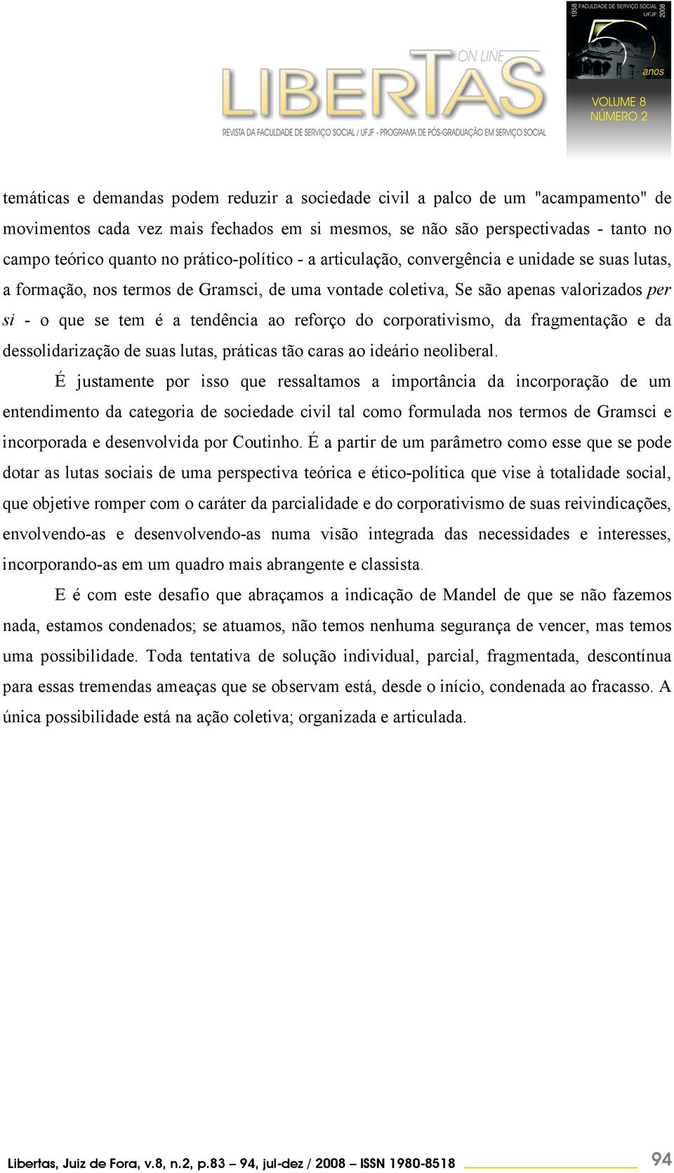 reforço do corporativismo, da fragmentação e da dessolidarização de suas lutas, práticas tão caras ao ideário neoliberal.